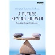 A Future Beyond Growth: Towards a Steady State Economy