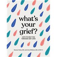 What's Your Grief? Lists to Help You Through Any Loss