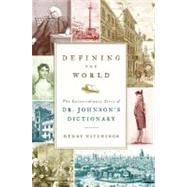 Defining the World : The Extraordinary Story of Dr Johnson's Dictionary