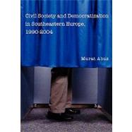 Civil Society and Democratization in Southeastern Europe, 1990-2004