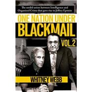 One Nation Under Blackmail The Sordid Union Between Intelligence and Organized Crime that Gave Rise to Jeffrey Epstein VOLUME 2