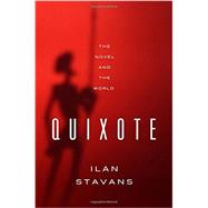 Quixote The Novel and the World