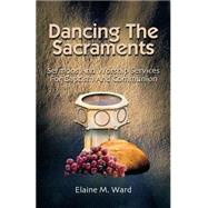 Dancing the Sacraments: Sermons and Worship Services for Baptism and Communion