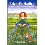 Brighid's Healing: Irelands Celtic Medicine Tradition