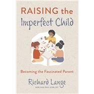 Raising the Imperfect Child Becoming the Fascinated Parent
