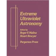 Extreme Ultraviolet Astronomy: A Selection of Papers Presented at the First Berkeley Colloquium on Extreme Ultraviolet Astronomy, University of Calif