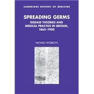 Spreading Germs: Disease Theories and Medical Practice in Britain, 1865â€“1900