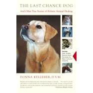 The Last Chance Dog and Other True Stories of Holistic Animal Healing