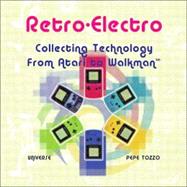 Retro-Electro : Collecting Technology from Atari to Walkman