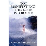 Not Manifesting?: This Book Is for You!
