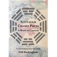 Sixty-Four Chance Pieces A Book of Changes