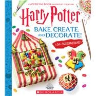 Bake, Create, and Decorate: 30+ Sweets and Treats (Harry Potter)