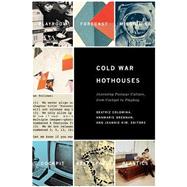 Cold War Hothouses Inventing Postwar Culture, from Cockpit to Playboy