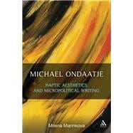 Michael Ondaatje: Haptic Aesthetics and Micropolitical Writing