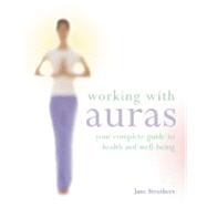 Working with Auras; Your Complete Guide to Health and Well-Being