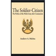 The Soldier-Citizen the Politics of the Polish Army After Communism