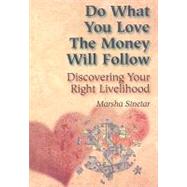 Do What You Love, the Money Will Follow: Discovering Your Right Livelihood