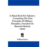 Hand Book for Infantry : Containing the First Principles of Military Discipline, Founded on Rational Method (1814)