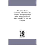 The Lives of the Lord Chancellors and Keepers of the Great Seal of England, from the Earliest Times Till the Reign of King George IV