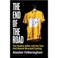 The End of the Road The Festina Affair and the Tour that Almost Wrecked Cycling