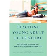 Teaching Young Adult Literature Integrating, Implementing, and Re-Imagining the Common Core