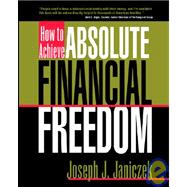 How to Achieve Absolute Financial Freedom : Protecting Your Wealth, Lifestyle and Future