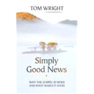 Simply Good News: Why the Gospel is News and What Makes it Good