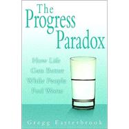 Progress Paradox : How Life Gets Better While People Feel Worse