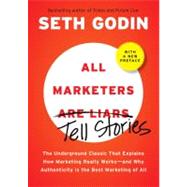 All Marketers are Liars (with a New Preface) The Underground Classic That Explains How Marketing Really Works--and Why Authenticity Is the Best Marketing of All