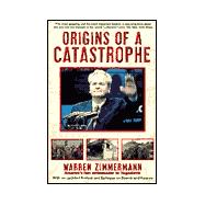 Origins of a Catastrophe : Yugoslavia and it's Destroyers - America's Last Ambassador Tells What Happened and Why