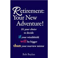Retirement:Your New Adventure! It's your choice to decide if your windshield will be bigger than your rearview mirror