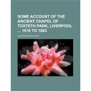 Some Account of the Ancient Chapel of Toxteth Park, Liverpool 1618 to 1883