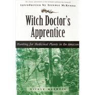 Witch Doctor's Apprentice : Hunting for Medicinal Plants in the Amazon