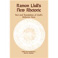 Ramon Llull's New Rhetoric: Text and Translation of Llull's rethorica Nova