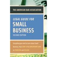 American Bar Association Legal Guide for Small Business : Everything You Need to Know about Small Business, from Start-Up to Employment Laws to Financing and Selling