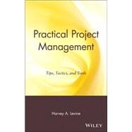 Practical Project Management Tips, Tactics, and Tools
