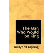Man Who Would Be King : Selected Stories of Rudyard Kipling