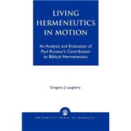 Living Hermeneutics in Motion : An Analysis and Evaluation of Paul Ricoeur's Contribution to Biblical Hermeneutics