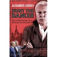 Hunt the Banker The Confessions of a Russian Ex-Oligarch
