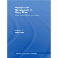 Politics and Government in Hong Kong: Crisis under Chinese sovereignty
