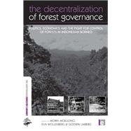 The Decentralization of Forest Governance: Politics, Economics and the Fight for Control of Forests in Indonesian Borneo
