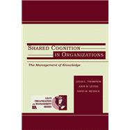 Shared Cognition in Organizations: The Management of Knowledge