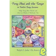 Feng Shui and the Tango in Twelve Easy Lessons : Why Feng Shui Works and How to Make It Work for You