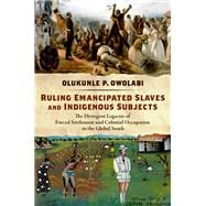 Ruling Emancipated Slaves and Indigenous Subjects The Divergent Legacies of Forced Settlement and Colonial Occupation in the Global South