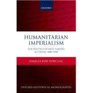 Humanitarian Imperialism The Politics of Anti-Slavery Activism, 1880-1940