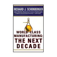 World Class Manufacturing : The Next Decade - Building Power, Strength and Value