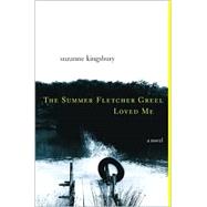 The Summer Fletcher Greel Loved Me; A Novel