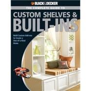 Black & Decker The Complete Guide to Custom Shelves & Built-ins Build Custom Add-ons to Create a One-of-a-kind Home