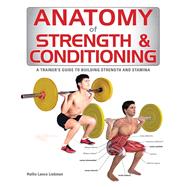 Anatomy of Strength & Conditioning: A Trainer's Guide to Building Strength and Stamina