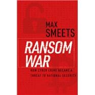 Ransom War How Cyber Crime Became a Threat to National Security